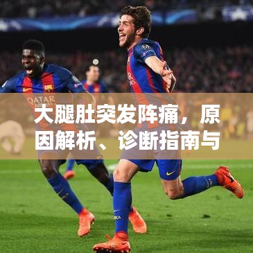 大腿肚突发阵痛，原因解析、诊断指南与治疗方案