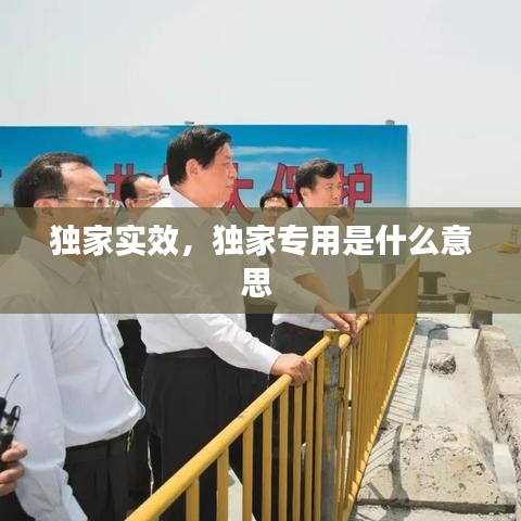 独家实效，独家专用是什么意思 