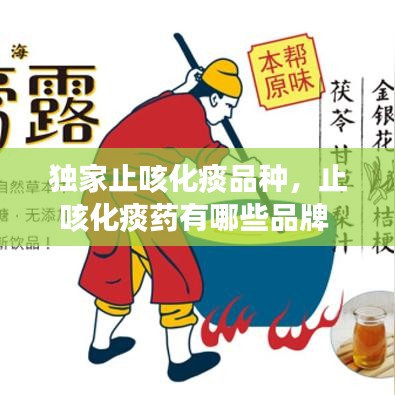 独家止咳化痰品种，止咳化痰药有哪些品牌 