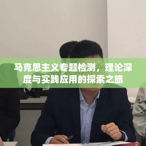 马克思主义专题检测，理论深度与实践应用的探索之旅