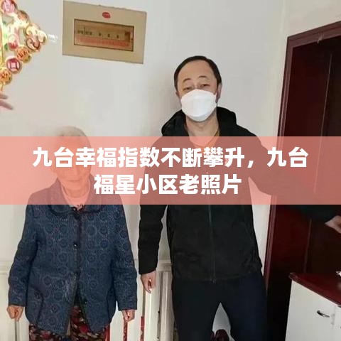九台幸福指数不断攀升，九台福星小区老照片 