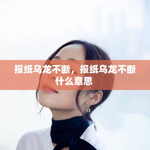 报纸乌龙不断，报纸乌龙不断什么意思 
