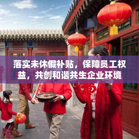 落实未休假补贴，保障员工权益，共创和谐共生企业环境