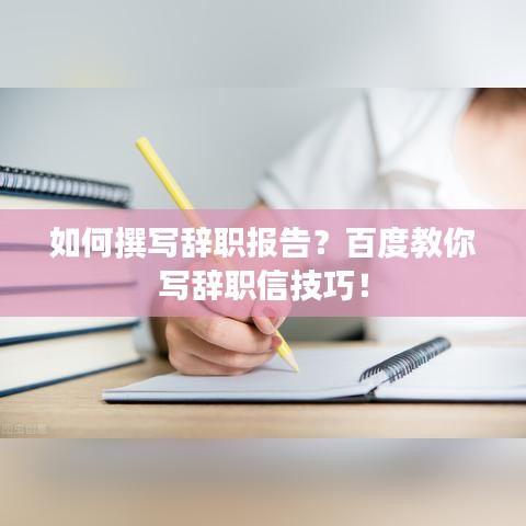 如何撰写辞职报告？百度教你写辞职信技巧！