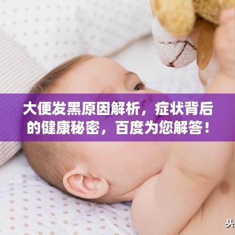 大便发黑原因解析，症状背后的健康秘密，百度为您解答！