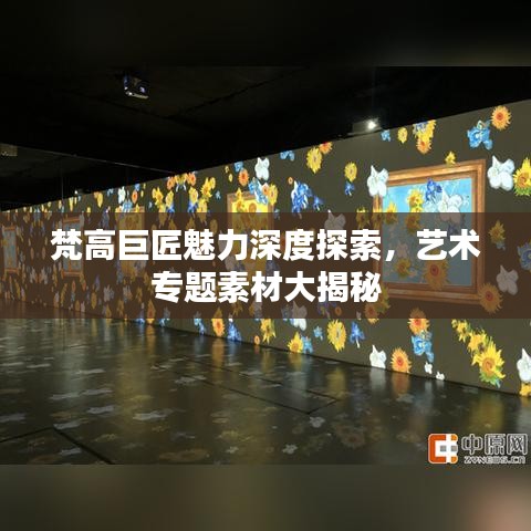 梵高巨匠魅力深度探索，艺术专题素材大揭秘