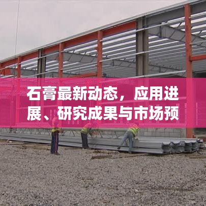 石膏最新动态，应用进展、研究成果与市场预期