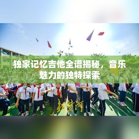 独家记忆吉他全谱揭秘，音乐魅力的独特探索
