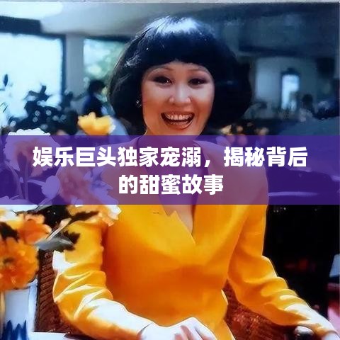 娱乐巨头独家宠溺，揭秘背后的甜蜜故事