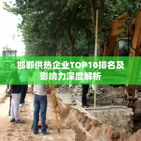 邯郸供热企业TOP10排名及影响力深度解析