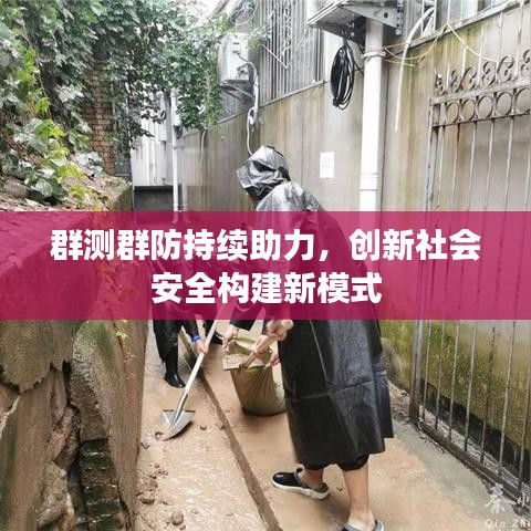 群测群防持续助力，创新社会安全构建新模式