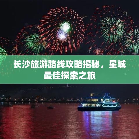 长沙旅游路线攻略揭秘，星城最佳探索之旅