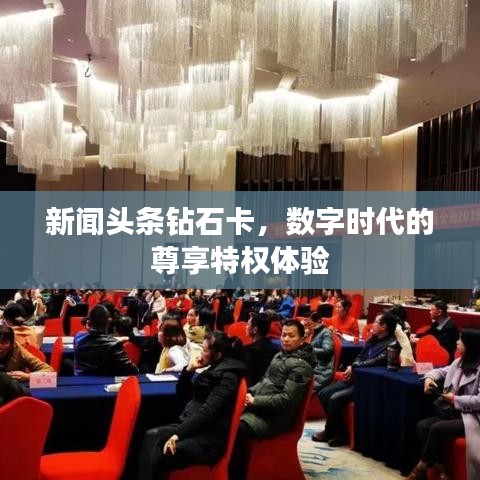 新闻头条钻石卡，数字时代的尊享特权体验
