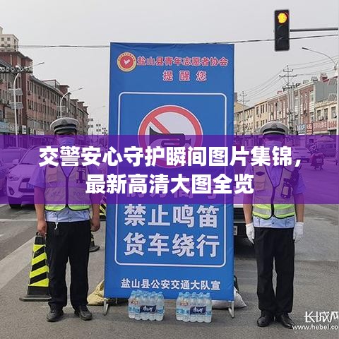 交警安心守护瞬间图片集锦，最新高清大图全览