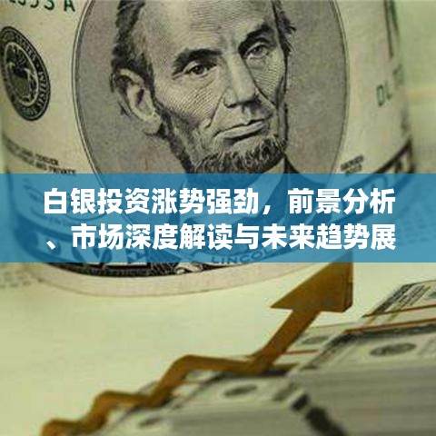 白银投资涨势强劲，前景分析、市场深度解读与未来趋势展望