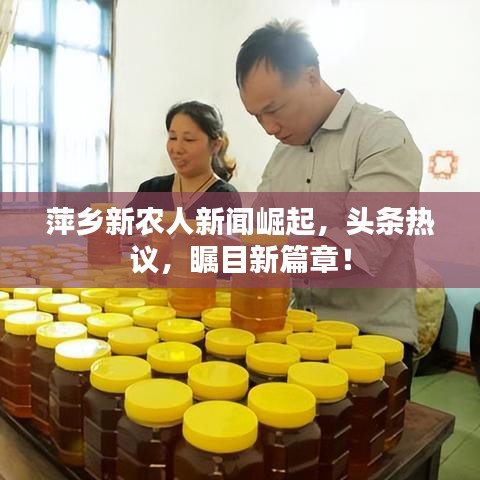 萍乡新农人新闻崛起，头条热议，瞩目新篇章！