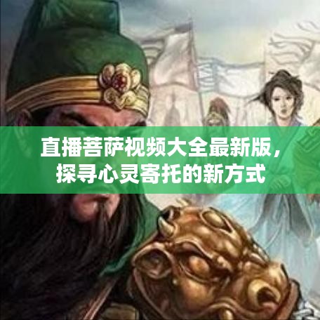直播菩萨视频大全最新版，探寻心灵寄托的新方式