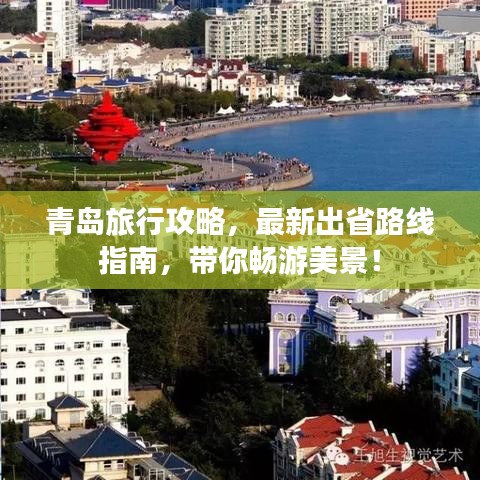 青岛旅行攻略，最新出省路线指南，带你畅游美景！