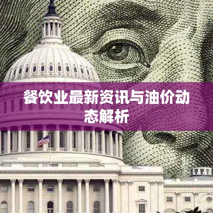 餐饮业最新资讯与油价动态解析