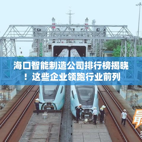 海口智能制造公司排行榜揭晓！这些企业领跑行业前列