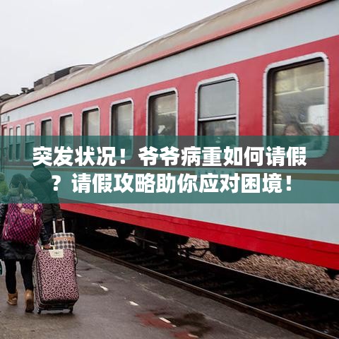 突发状况！爷爷病重如何请假？请假攻略助你应对困境！