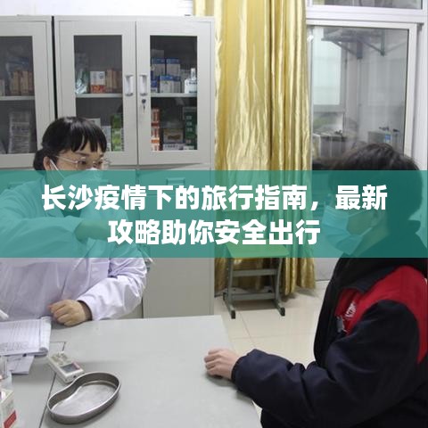 长沙疫情下的旅行指南，最新攻略助你安全出行