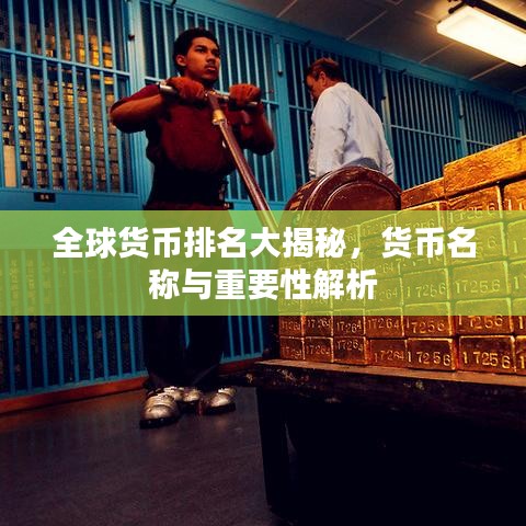 全球货币排名大揭秘，货币名称与重要性解析