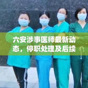 六安涉事医师最新动态，停职处理及后续进展关注中