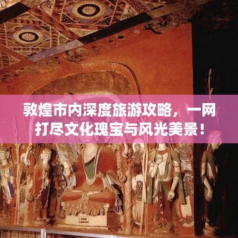 敦煌市内深度旅游攻略，一网打尽文化瑰宝与风光美景！