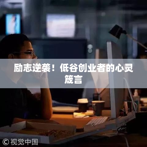 励志逆袭！低谷创业者的心灵箴言