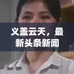 义盖云天，最新头条新闻