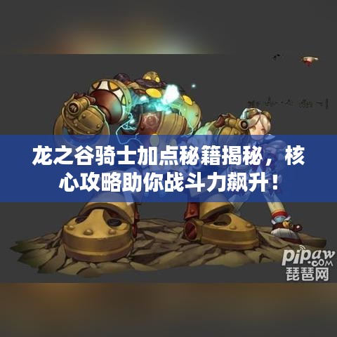龙之谷骑士加点秘籍揭秘，核心攻略助你战斗力飙升！
