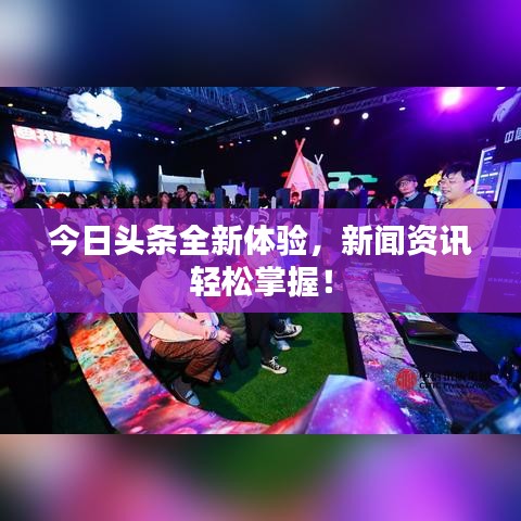 今日头条全新体验，新闻资讯轻松掌握！