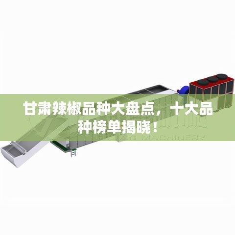 甘肃辣椒品种大盘点，十大品种榜单揭晓！