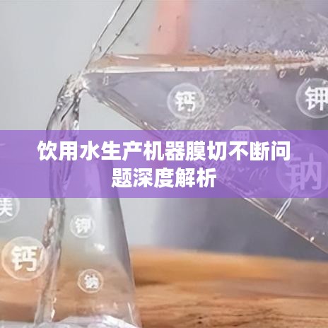 饮用水生产机器膜切不断问题深度解析