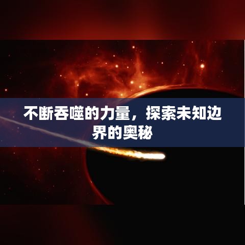 不断吞噬的力量，探索未知边界的奥秘