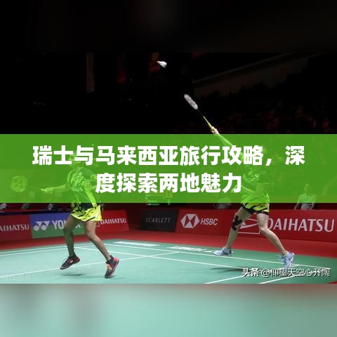 瑞士与马来西亚旅行攻略，深度探索两地魅力