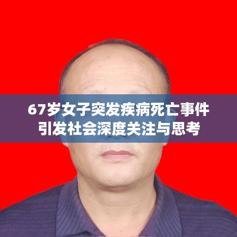 67岁女子突发疾病死亡事件引发社会深度关注与思考