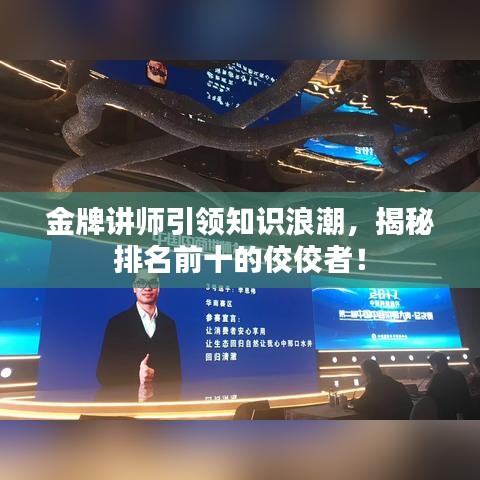 金牌讲师引领知识浪潮，揭秘排名前十的佼佼者！