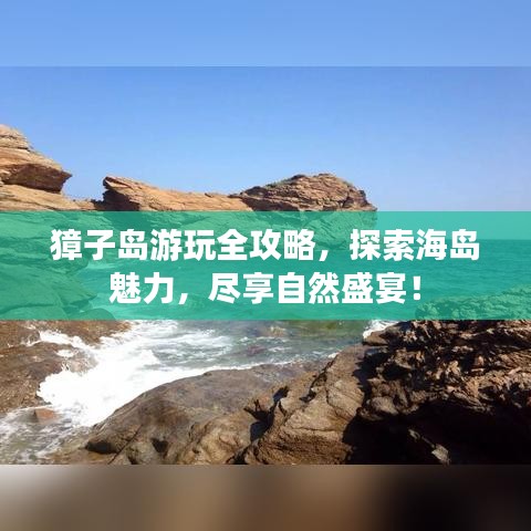 獐子岛游玩全攻略，探索海岛魅力，尽享自然盛宴！