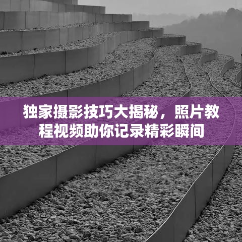独家摄影技巧大揭秘，照片教程视频助你记录精彩瞬间