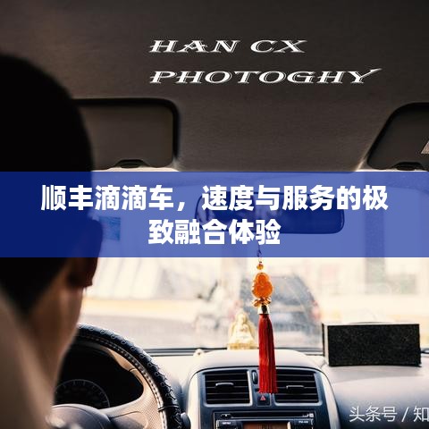 顺丰滴滴车，速度与服务的极致融合体验