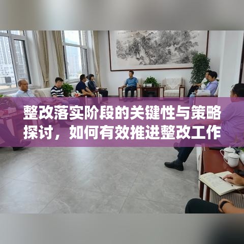 整改落实阶段的关键性与策略探讨，如何有效推进整改工作？