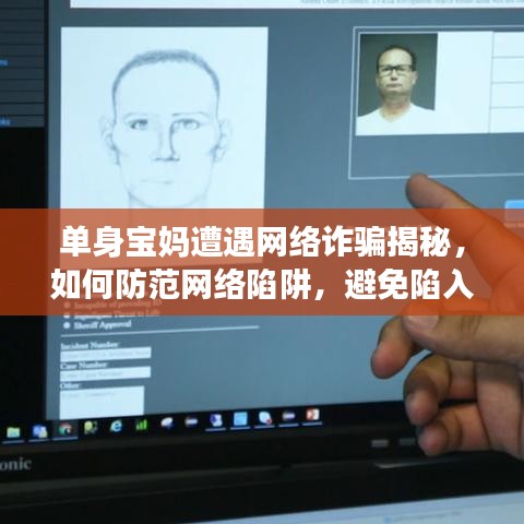 单身宝妈遭遇网络诈骗揭秘，如何防范网络陷阱，避免陷入圈套？