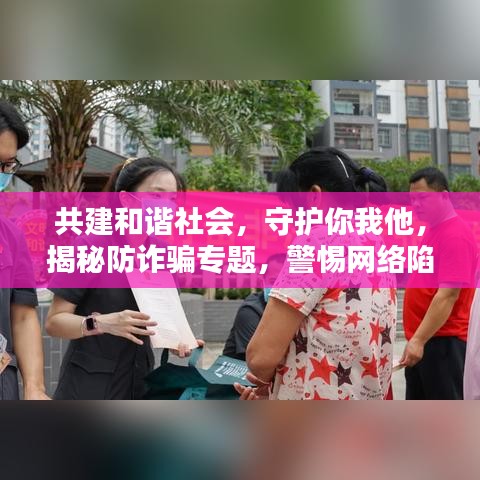 共建和谐社会，守护你我他，揭秘防诈骗专题，警惕网络陷阱！