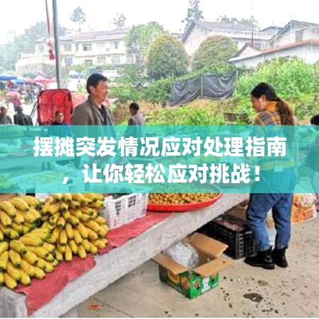 摆摊突发情况应对处理指南，让你轻松应对挑战！