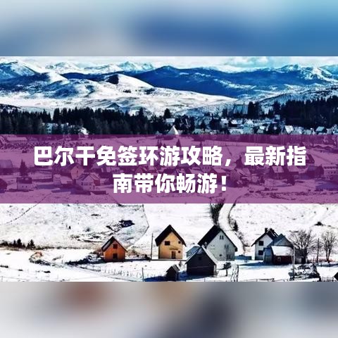 巴尔干免签环游攻略，最新指南带你畅游！