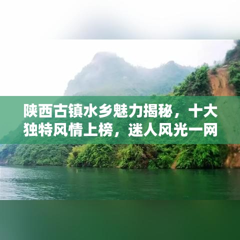 陕西古镇水乡魅力揭秘，十大独特风情上榜，迷人风光一网打尽！