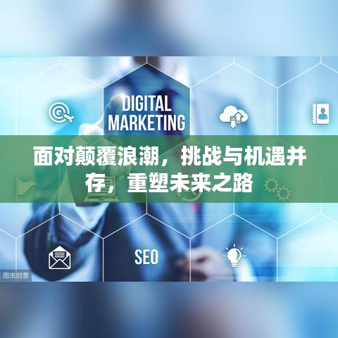 面对颠覆浪潮，挑战与机遇并存，重塑未来之路