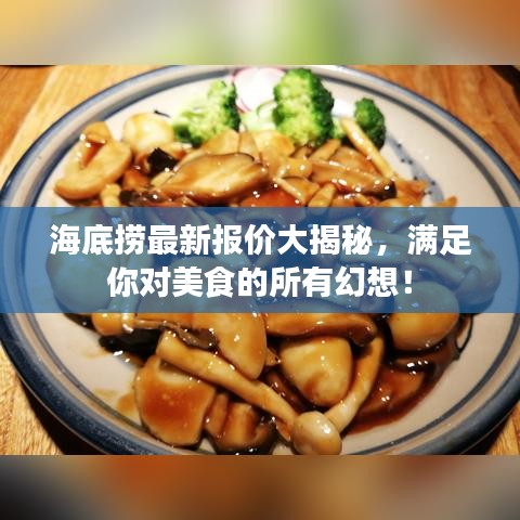 海底捞最新报价大揭秘，满足你对美食的所有幻想！